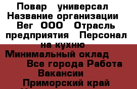 Повар - универсал › Название организации ­ Вег, ООО › Отрасль предприятия ­ Персонал на кухню › Минимальный оклад ­ 55 000 - Все города Работа » Вакансии   . Приморский край,Уссурийский г. о. 